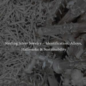 Blog Banner About: Sterling Silver Jewelry – Identification, Alloys, Hallmarks & Sustainability. With a backgriound images of silver being recycled for Necklaces & Bracelets